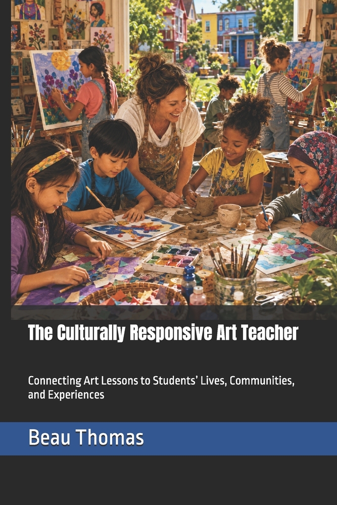 The Culturally Responsive Art Teacher: Connecting Art Lessons to Students' Lives, Communities, and Experiences cover