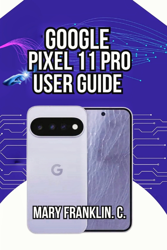 Google Pixel 11 Pro User Guide: Battery Health, Security Features, and Display Mastery cover