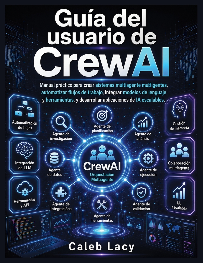 Guía del usuario de CrewAI: Manual práctico para crear sistemas multiagente inteligentes, automatizar flujos de trabajo, integrar modelos de lenguaje cover