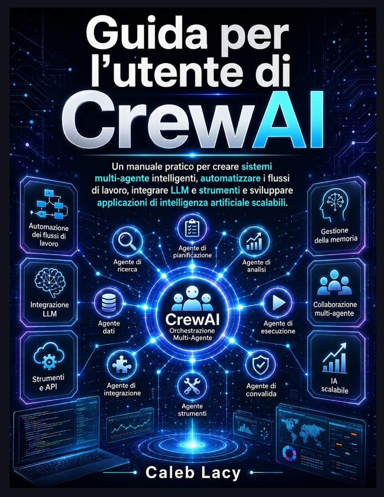 Guida per l'utente di CrewAI: Un manuale pratico per creare sistemi multi-agente intelligenti, automatizzare i flussi di lavoro, integrare LLM e strum cover