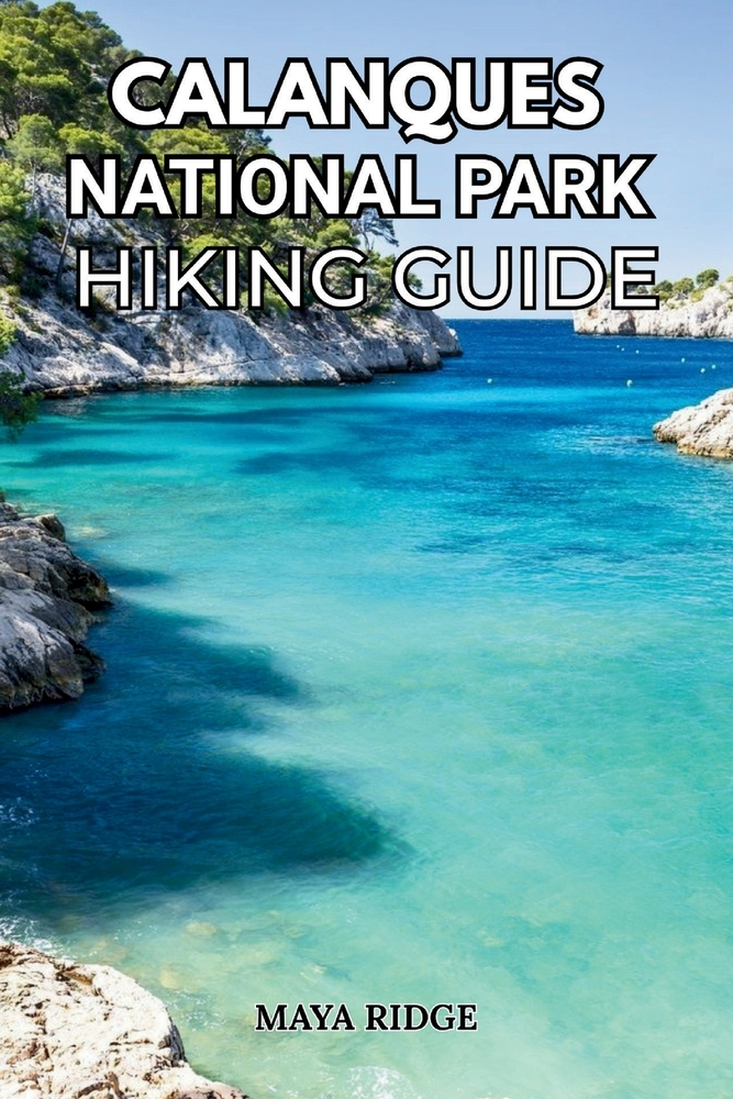 Calanques National Park Hiking Guide: Trails, Maps, Tips & Hidden Turquoise Coves from Marseille to Cassis - Updated for 2026 cover