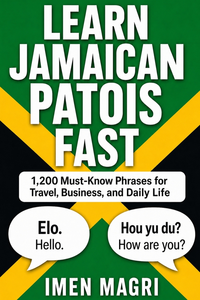 Learn Jamaican Patois Fast: 1,200 Must-Know Phrases for Travel, Business, and Daily Life cover