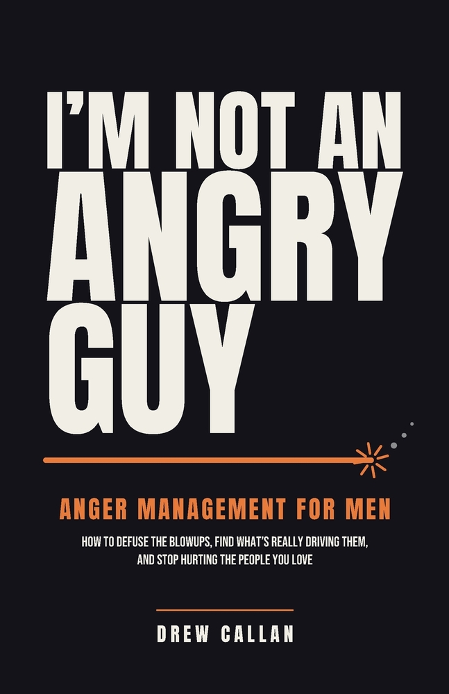 I'm Not An Angry Guy: How to Defuse the Blowups, Find What's Really Driving Them, and Stop Hurting the People You Love cover