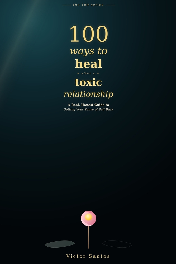 100 Ways to Heal After a Toxic Relationship: A Real, Honest Guide to Getting Your Sense of Self Back cover