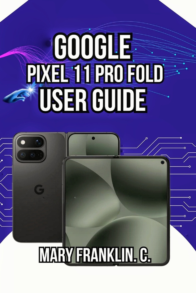 Google Pixel 11 Pro Fold User Guide: Photography Excellence, Battery Longevity, and Dual-Display Optimization cover