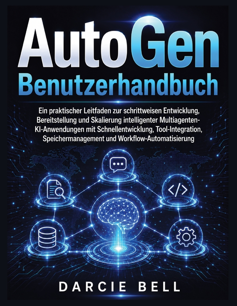 AutoGen Benutzerhandbuch: Ein praktischer Leitfaden zur schrittweisen Entwicklung, Bereitstellung und Skalierung intelligenter Multiagenten-KI-Anwendu cover