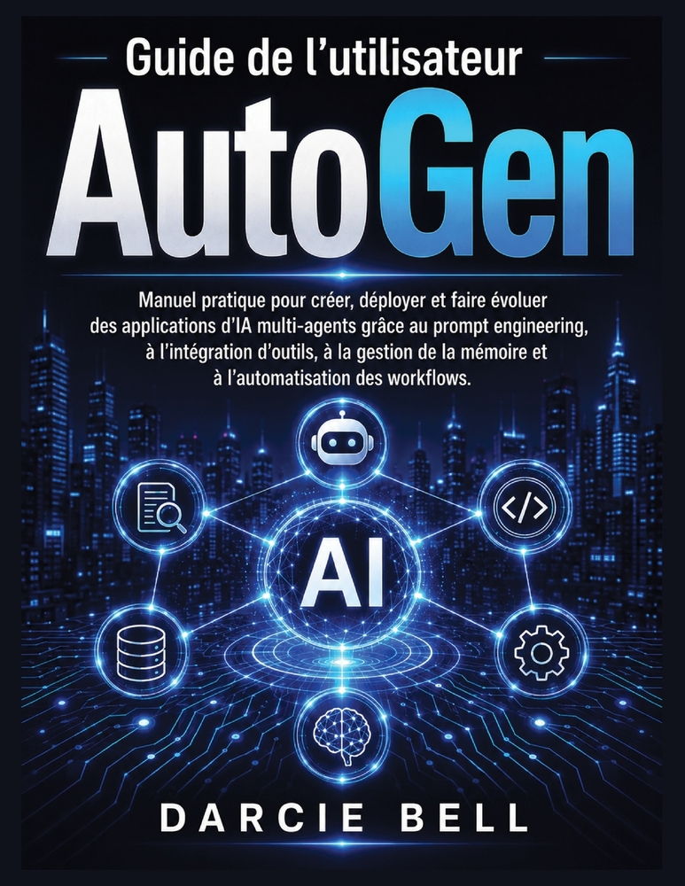 Guide de l'utilisateur AutoGen: Manuel pratique pour créer, déployer et faire évoluer des applications d'IA multi-agents grâce au prompt engineering, cover