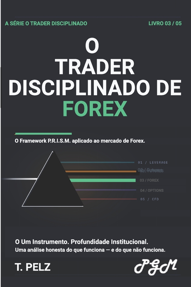O Operador de Forex Disciplinado ("Série "O Operador Disciplinado" ): Processo, Risco e Precisão no Mercado Mais Perigoso do Mundo cover