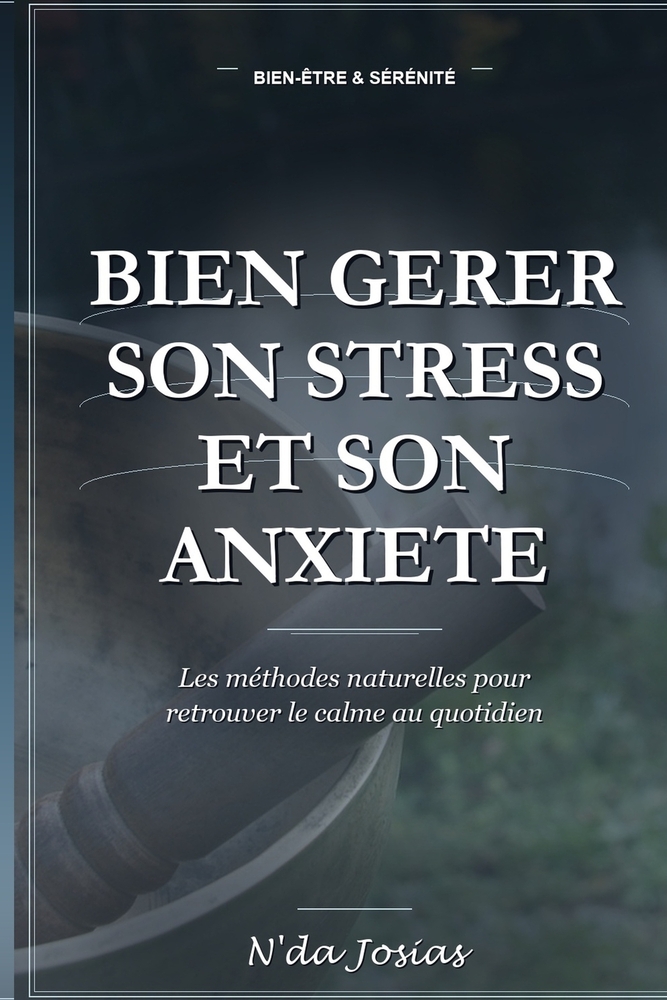 Bien Gérer son Stress et son Anxiété: Méthodes Naturelles pour Retrouver le Calme au Quotidien: Des Techniques Simples pour Apaiser l'Esprit, Renforce cover