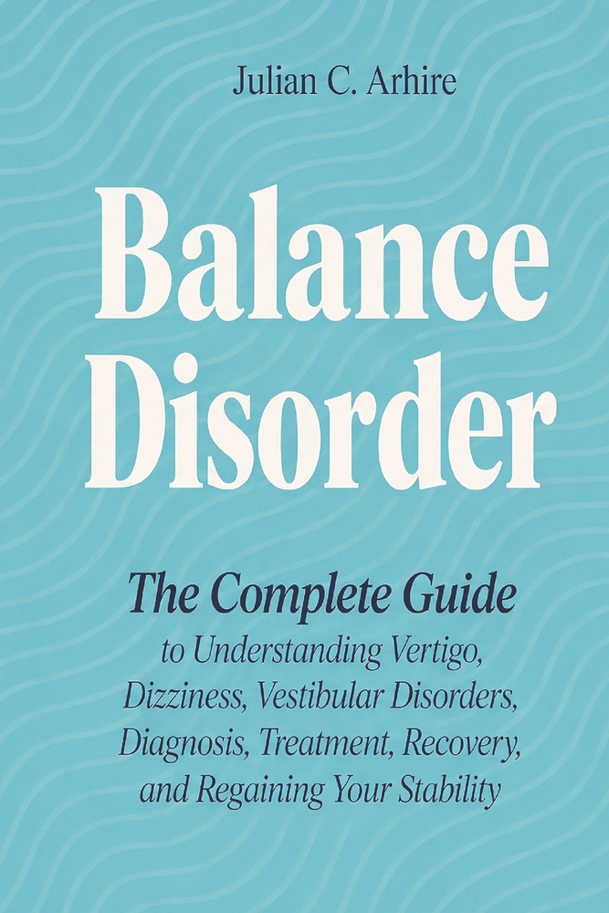 Balance Disorder: The Complete Guide to Understanding Vertigo, Dizziness, Vestibular Disorders, Diagnosis, Treatment, Recovery, and Regaining Your Sta cover