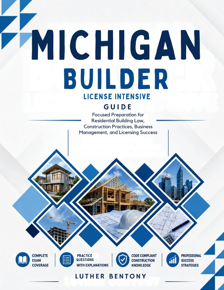 Michigan Builder License Intensive Guide: Focused Preparation for Residential Building Law, Construction Practices, Business Management, and Licensing cover