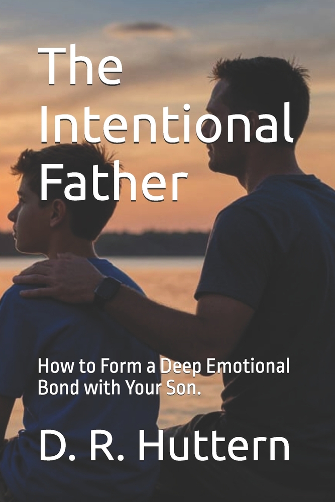 The Intentional Father: How to Form a Deep Emotional Bond with Your Son. cover