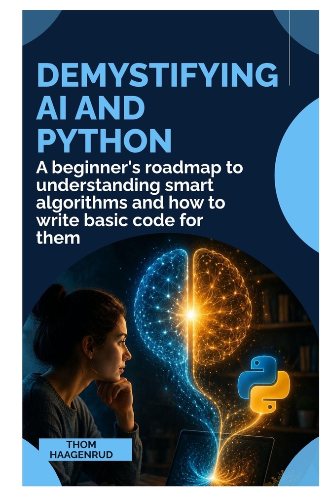 Demystifying AI and Python: A Beginner's Roadmap to Understanding Smart Algorithms and How to Write Basic Code for Them cover