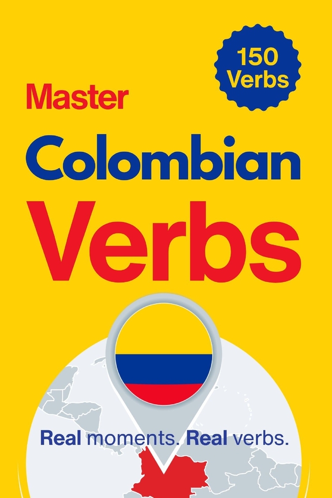 Master Colombian Verbs: Learn 150 Essential Verbs Through Real Colombian Moments cover