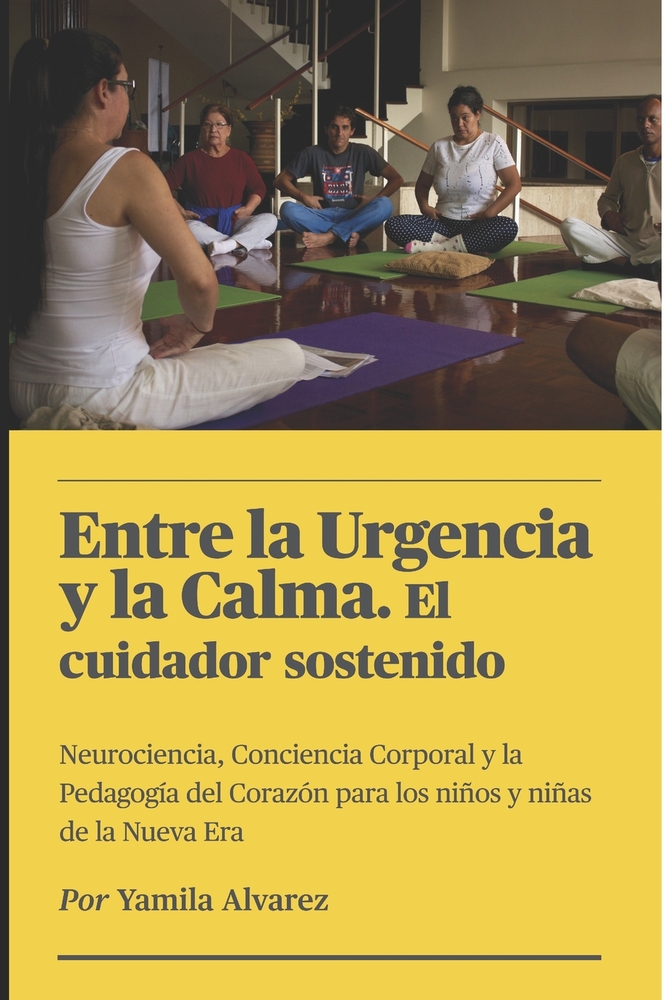 Entre la urgencia y la Clama. El cuidador sostenido: Neurociencia, conciencia corporal y pedagogía del corazón para los niños y niñas de la nueva era. cover