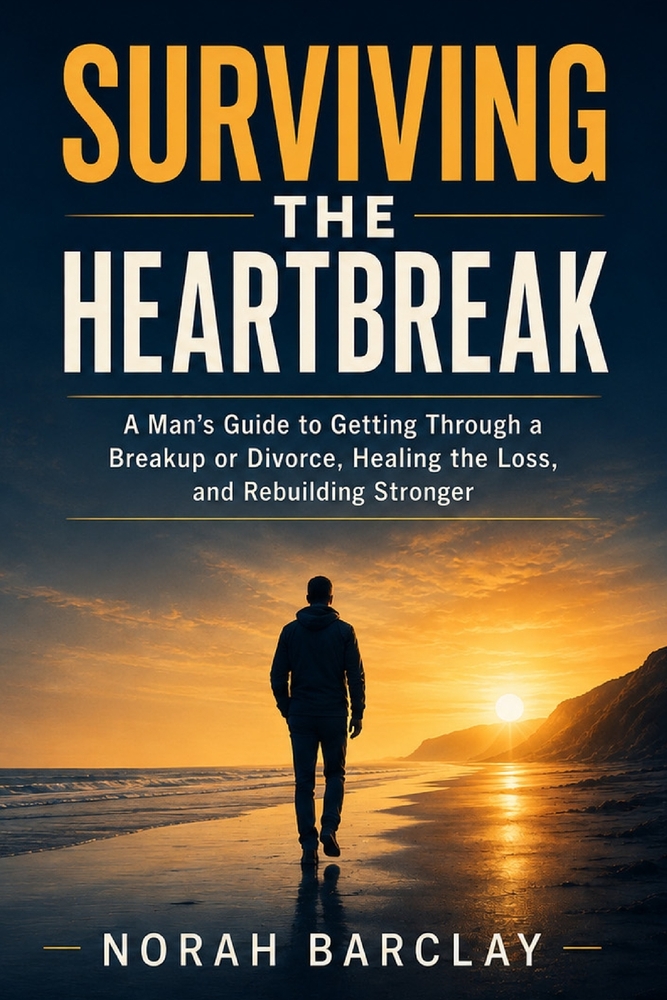 Surviving the Heartbreak (Men's edition): A Man's Guide to Getting Through a Breakup or Divorce, Healing the Loss, and Rebuilding Stronger cover