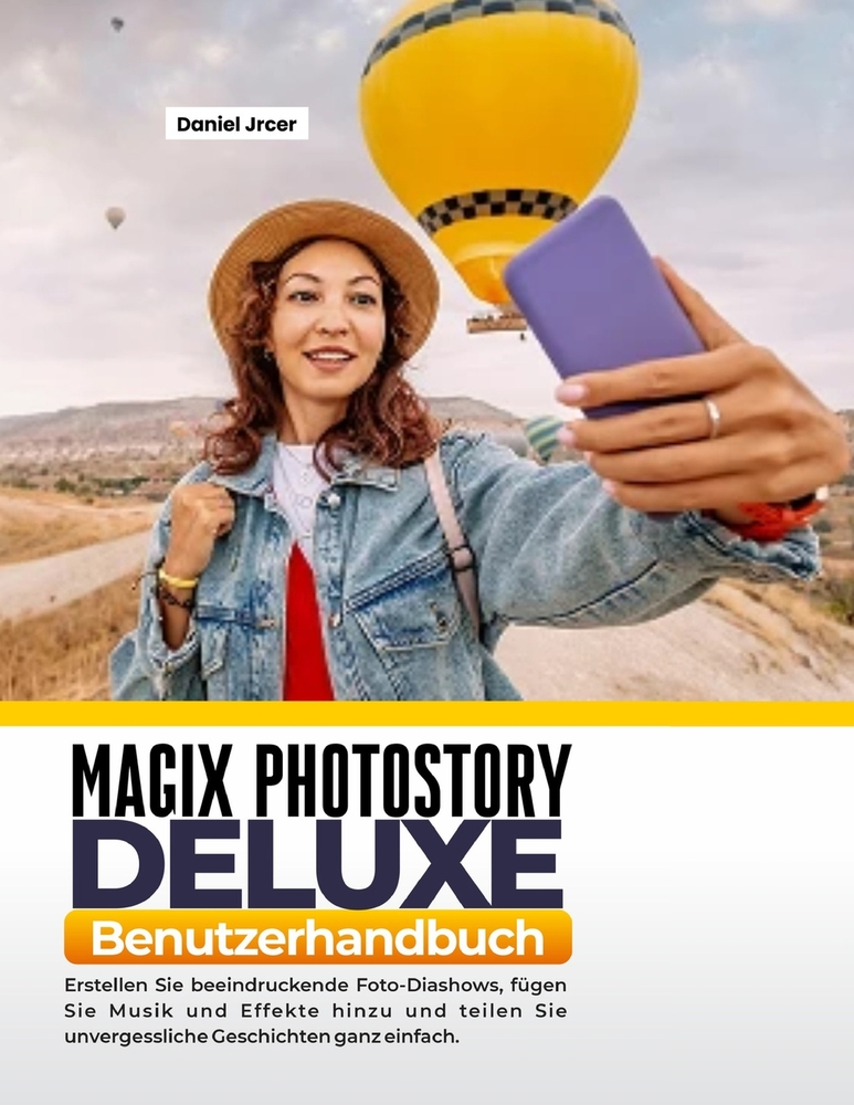Magix Photostory Deluxe Benutzerhandbuch: Erstellen Sie beeindruckende Foto-Diashows, fügen Sie Musik und Effekte hinzu und teilen Sie unvergessliche cover
