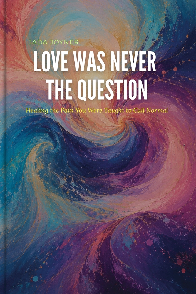 Love Was Never the Question: Healing the Pain You Were Taught to Call Normal cover