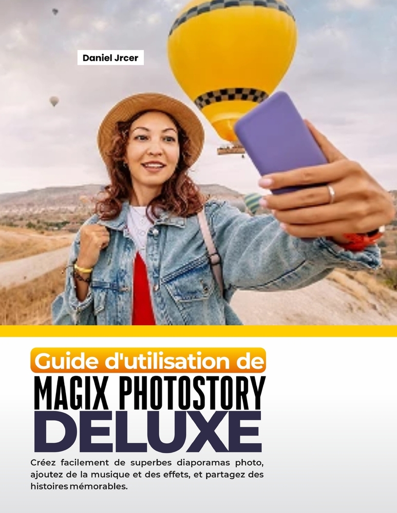 Guide d'Utilisation de Magix Photostory Deluxe: Créez facilement de superbes diaporamas photo, ajoutez de la musique et des effets, et partagez des hi cover