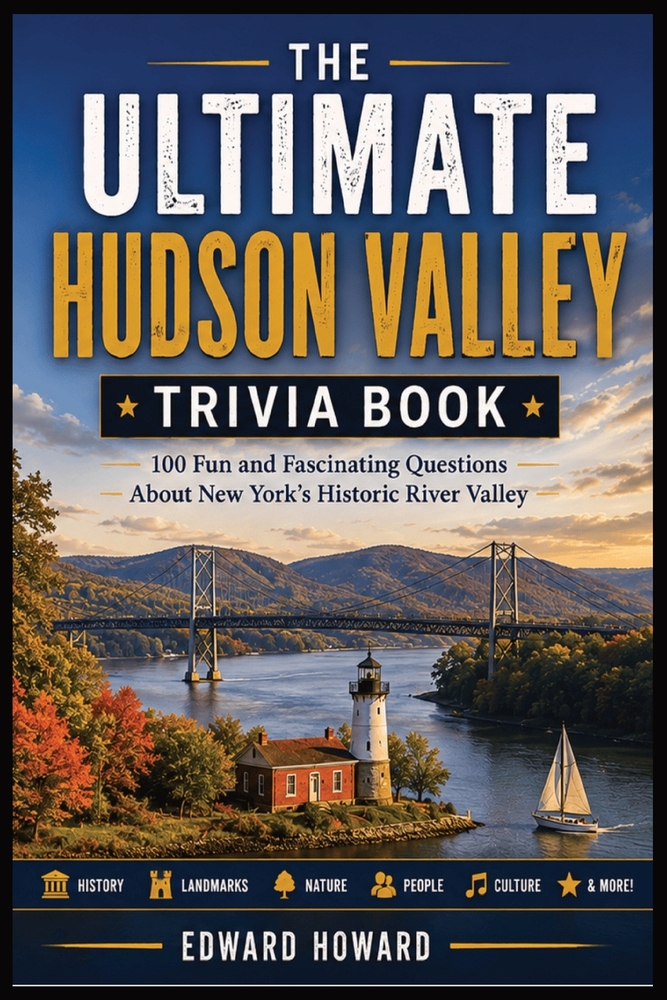 The Ultimate Hudson Valley Trivia Book: 100 Fun and Fascinating Questions About History, Landmarks, Nature, Small Towns, Food, Famous People, Hidden G cover