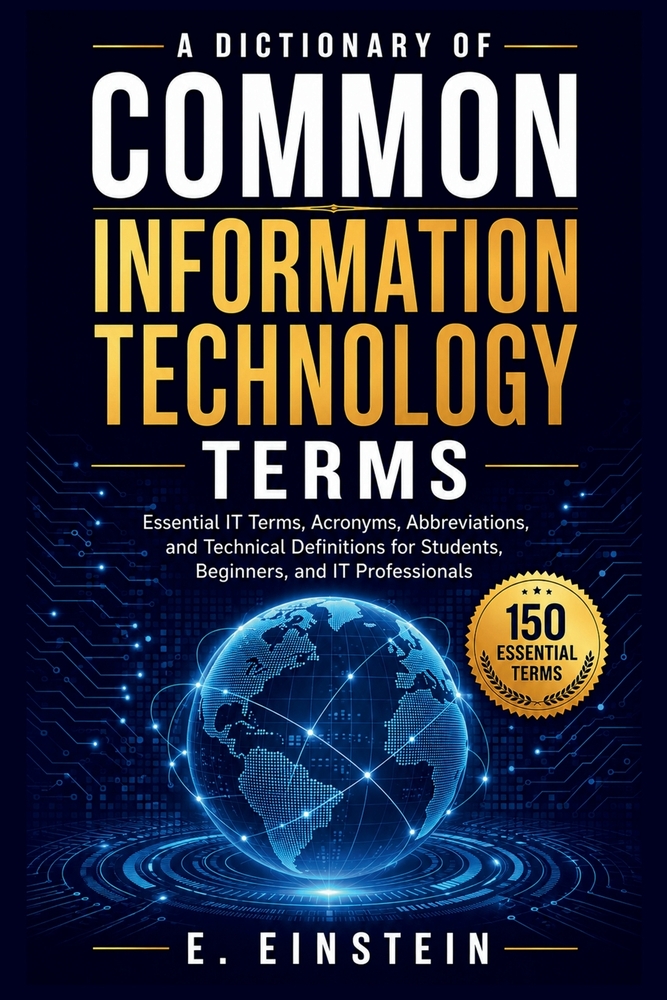 A Dictionary of Common Information Technology Terms: Essential IT Terms, Acronyms, Abbreviations, and Technical Definitions for Students, Beginners, a cover
