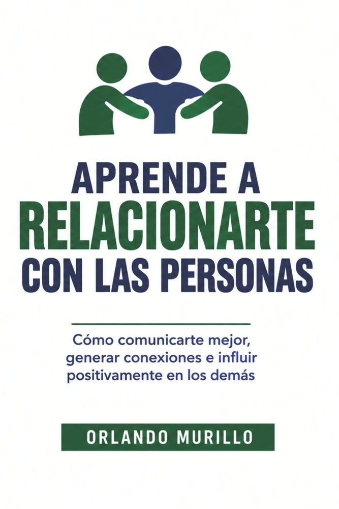 Aprende a Relacionarte Con Las Personas: Cómo comunicarte mejor, generar conexiones e influir positivamente en los demás cover