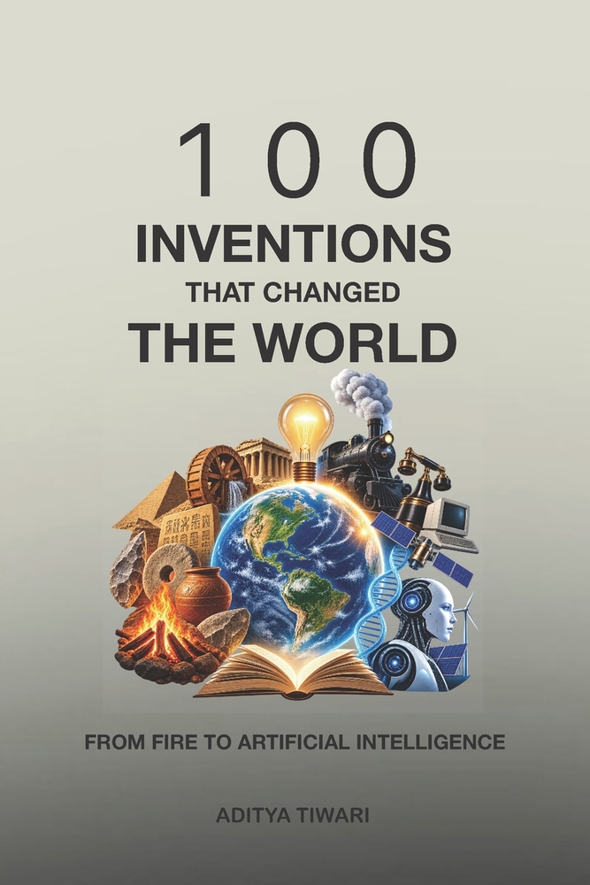 100 Inventions That Changed the World: From Fire to Artificial Intelligence cover