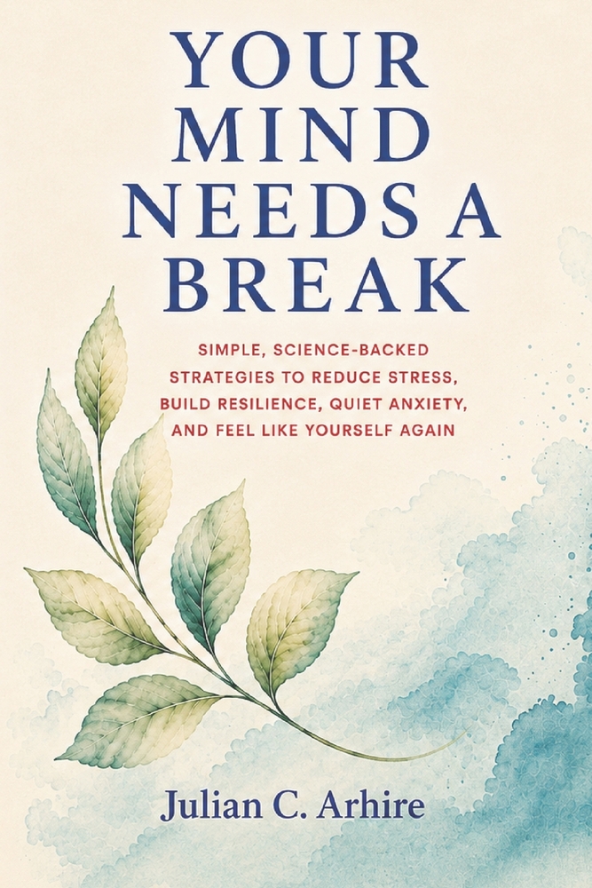 Your Mind Needs a Break: Simple, Science-Backed Strategies to Reduce Stress, Build Resilience, Quiet Anxiety, and Feel Like Yourself Again cover