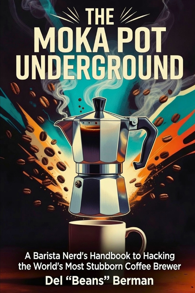 The Moka Pot Underground: A Barista Nerd's Handbook to Hacking the World's Most Stubborn Coffee Brewer cover
