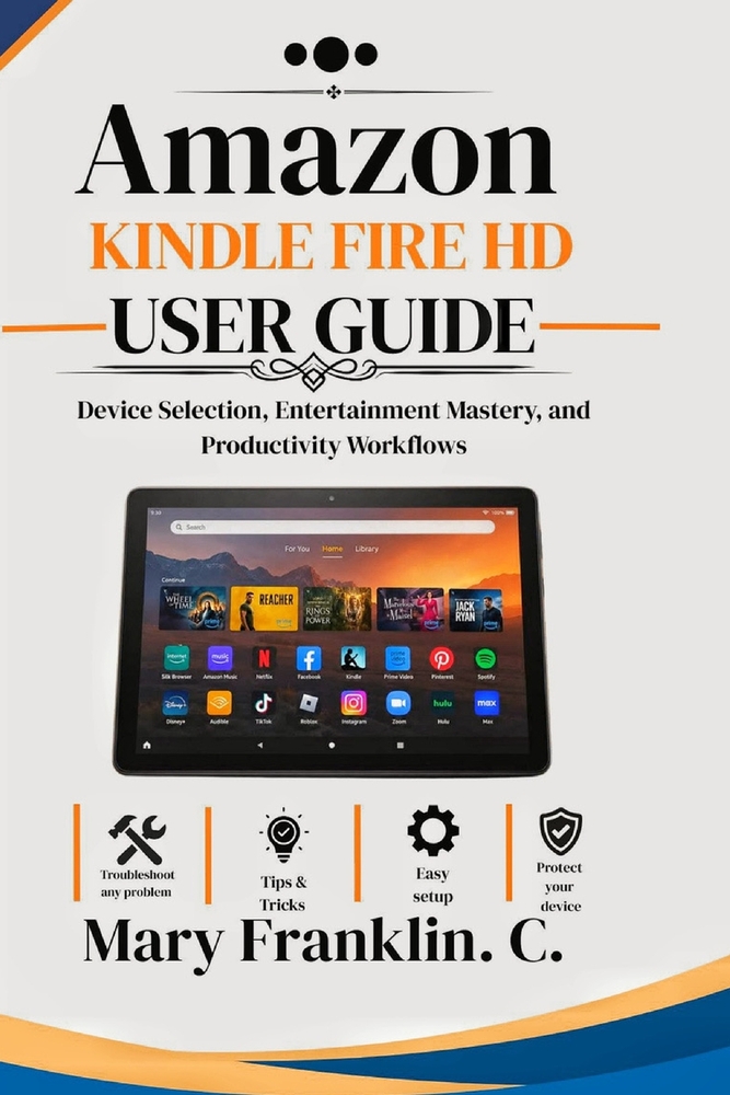 Amazon Kindle Fire HD User Guide: Device Selection, Entertainment Mastery, and Productivity Workflows cover