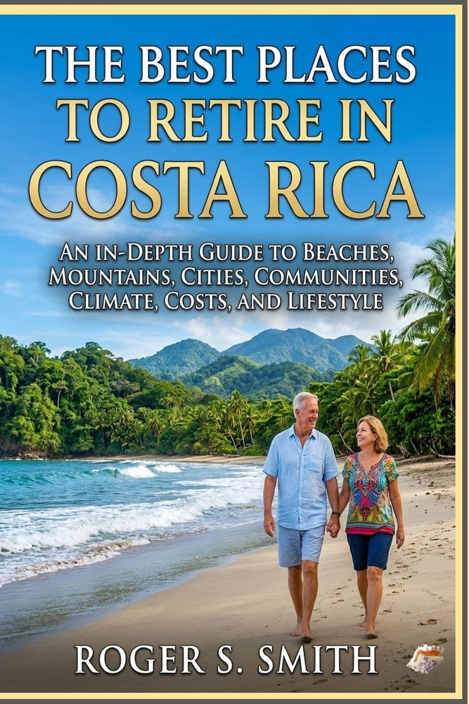 The Best Places to Retire in Costa Rica: An In-Depth Guide to Beaches, Mountains, Cities, Communities, Climate, Costs, and Lifestyle cover