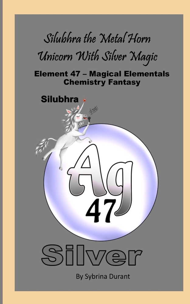 Silubhra The Metal Horn Unicorn With Silver Magic: Element 47 - Magical Elementals Chemistry Fantasy cover