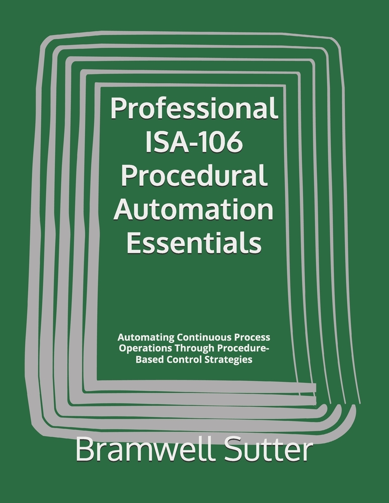 Professional ISA-106 Procedural Automation Essentials: Automating Continuous Process Operations Through Procedure-Based Control Strategies cover