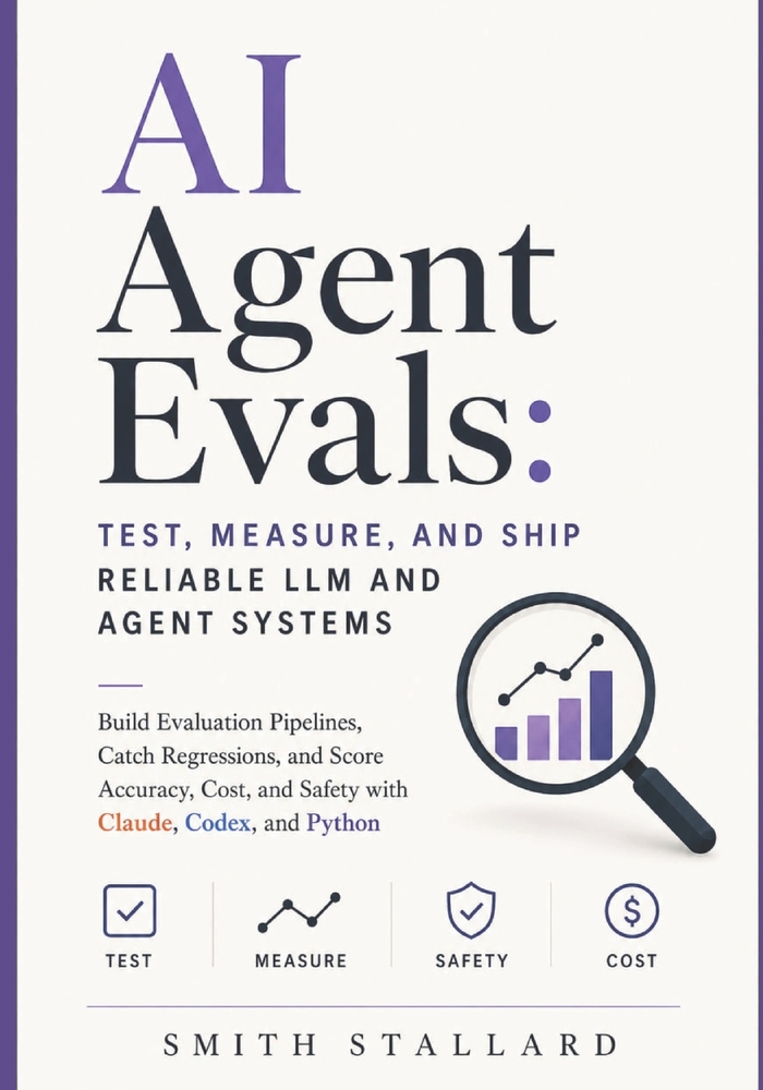 AI Agent Evals: Test, Measure, and Ship Reliable LLM and Agent Systems: Build Evaluation Pipelines, Catch Regressions, and Score Accuracy, Cost, and S cover