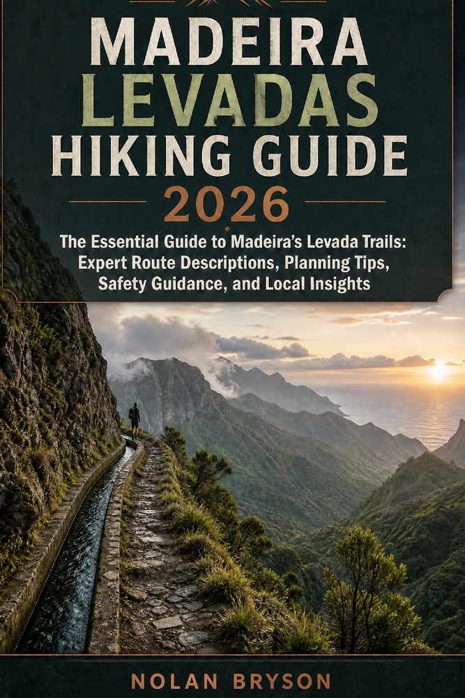 Madeira Levadas Hiking Guide 2026: The Essential Guide to Madeira's Levada Trails: Expert Route Descriptions, Planning Tips, Safety Guidance, and Loca cover