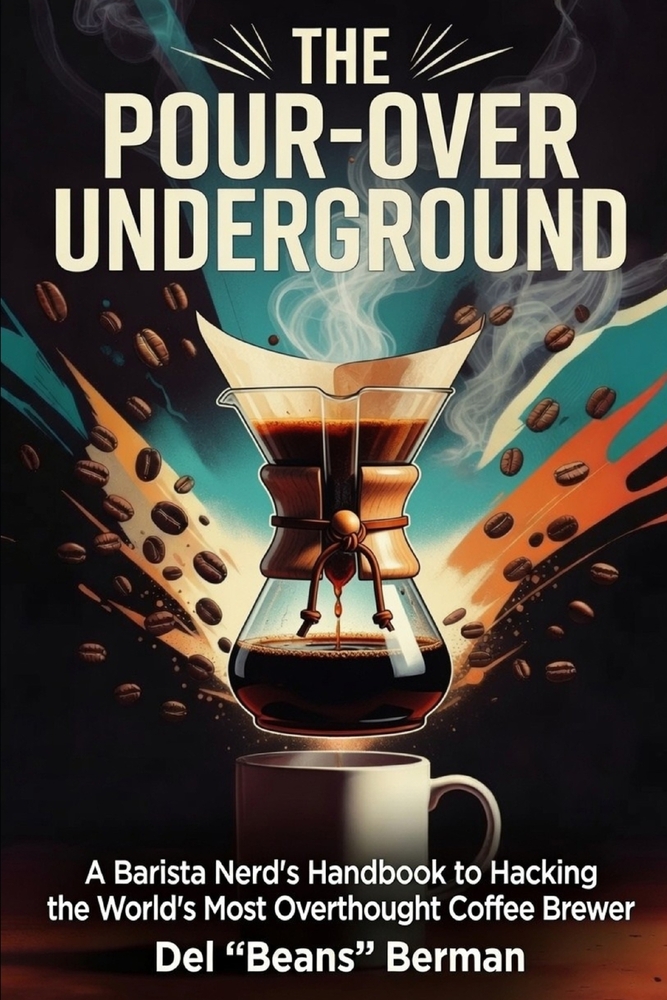 The Pour-Over Underground: A Barista Nerd's Handbook to Hacking the World's Most Overthought Coffee Brewer cover