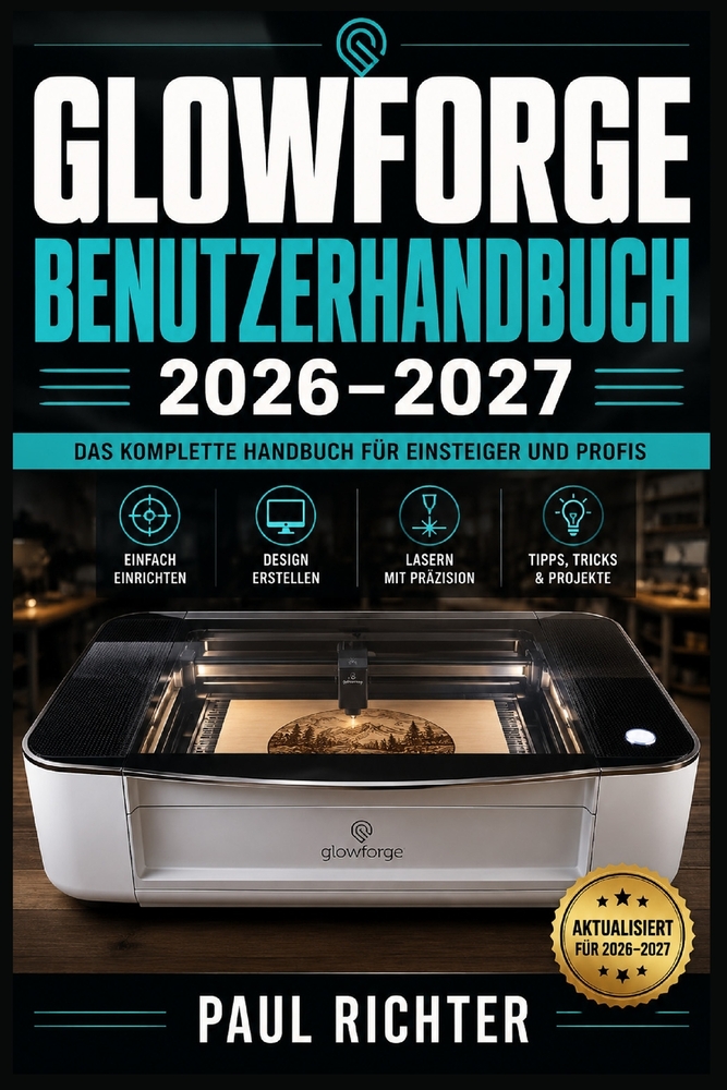 Glowforge Benutzerhandbuch 2026-2027: Laserschneiden und Gravieren meistern - Einrichtung, Projekte und Fehlerbehebung für alle Erfahrungsstufen cover