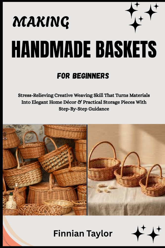 Making Handmade Baskets for Beginners: Stress-Relieving Creative Weaving Skill That Turns Materials Into Elegant Home Décor & Practical Storage Pieces cover