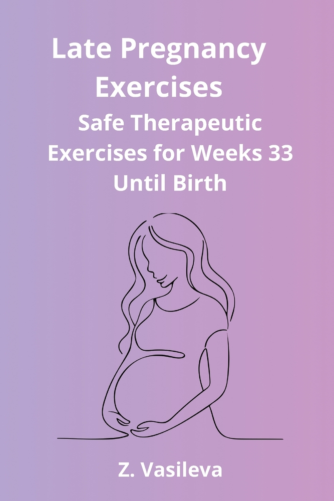 Late Pregnancy Exercises: A Safe Therapeutic Exercise Program to Support Comfort, Mobility, Breathing, Relaxation, and Birth Preparation During Weeks cover