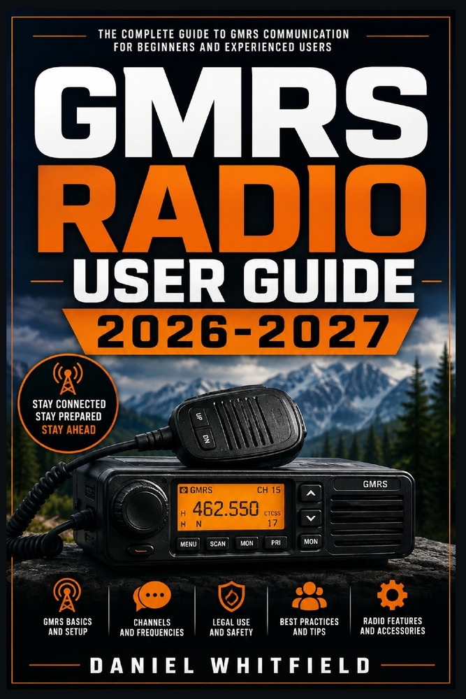 GMRS Radio User Guide 2026-2027: The Complete Handbook for Two-Way Communication, Licensing, Emergency Preparedness, and Off-Grid Connectivity cover