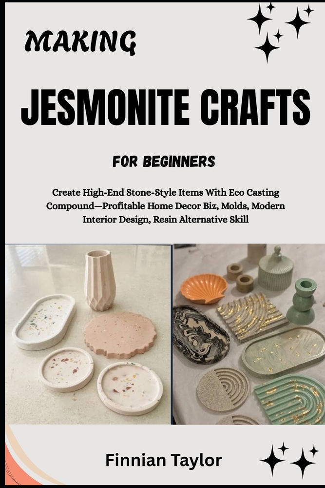 Making Jesmonite Crafts for Beginners: Create High-End Stone-Style Items With Eco Casting Compound-Profitable Home Decor Biz, Molds, Modern Interior D cover