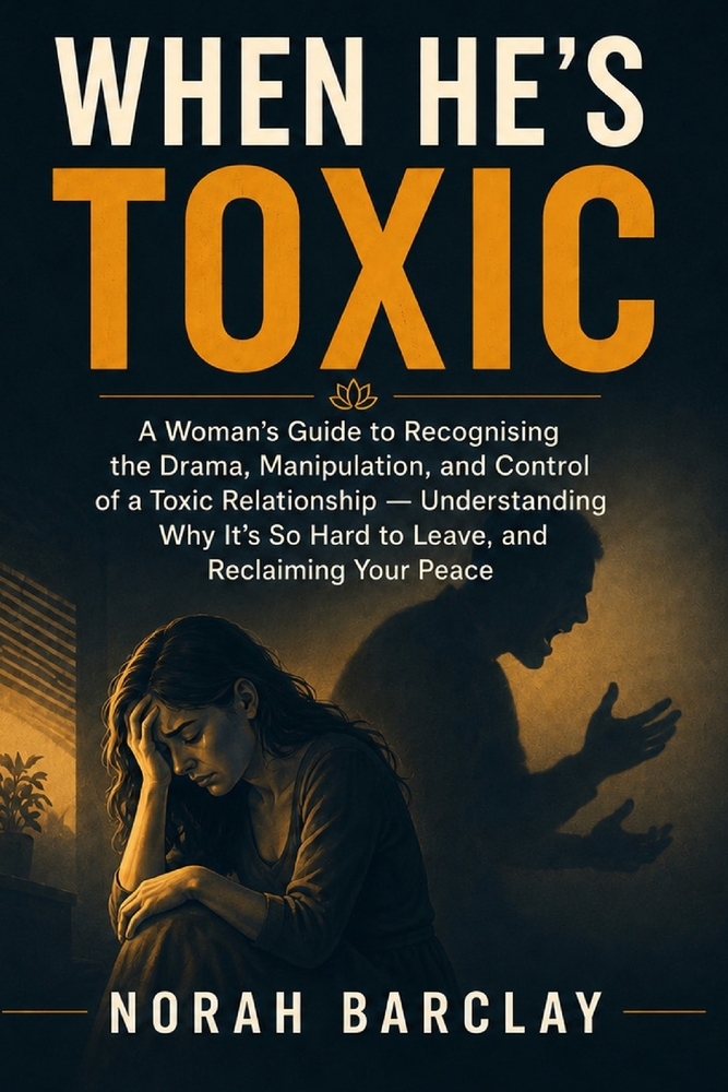 When He's Toxic: A Woman's Guide to Recognising the Drama, Manipulation, and Control of a Toxic Relationship - Understanding Why It's So Hard to Leave cover