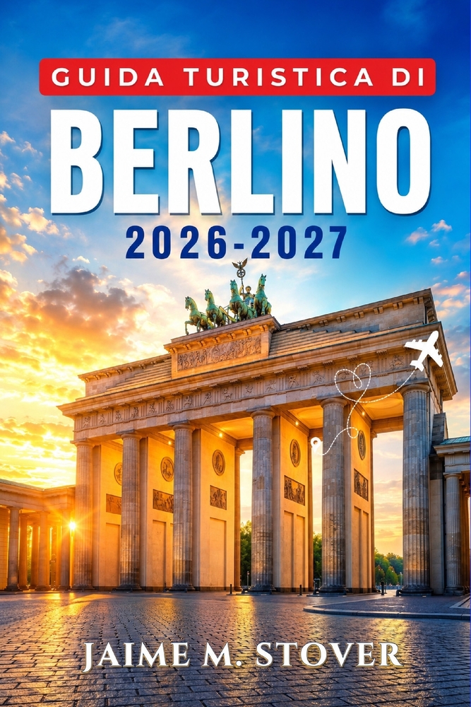 Guida Turistica di Berlino 2026-2027: Scegli dove alloggiare e cosa vedere nei quartieri di Mitte, Kreuzberg, Neukölln e Charlottenburg con musei, tra cover