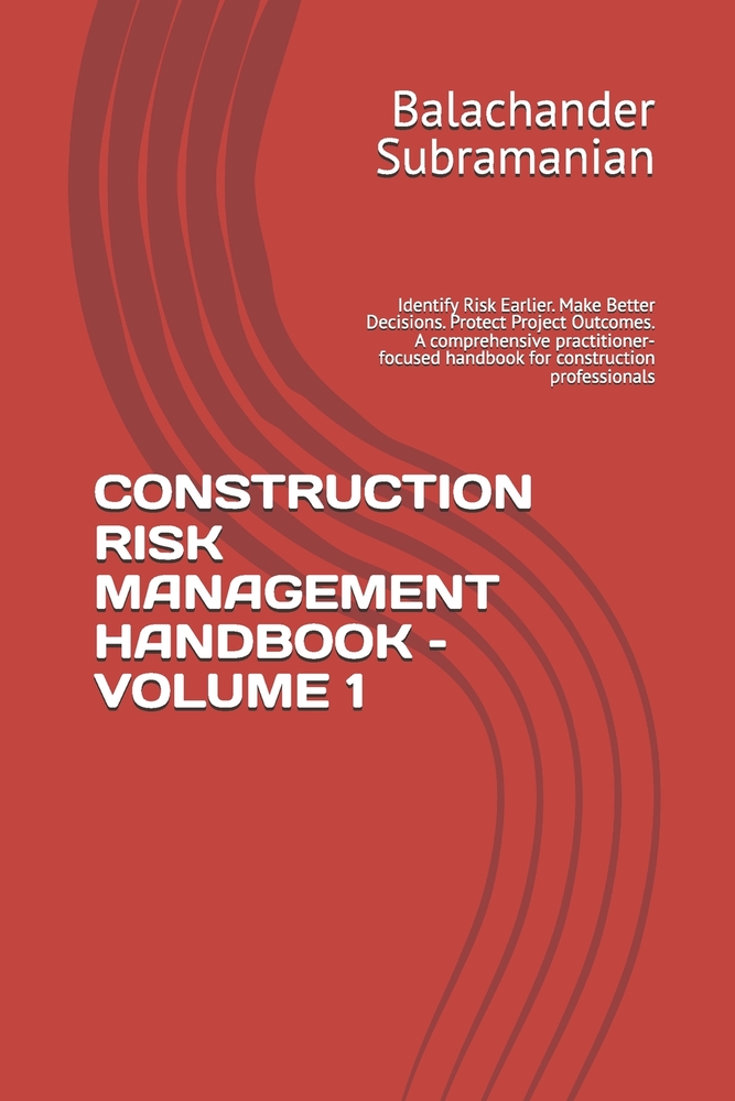 Construction Risk Management Handbook - Volume 1: Identify Risk Earlier. Make Better Decisions. Protect Project Outcomes. A comprehensive practitioner cover