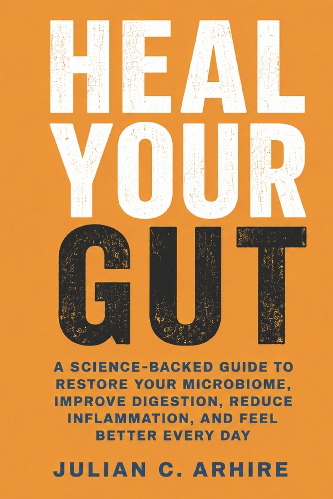 Heal Your Gut: A Science-Backed Guide to Restore Your Microbiome, Improve Digestion, Reduce Inflammation, and Feel Better Every Day cover