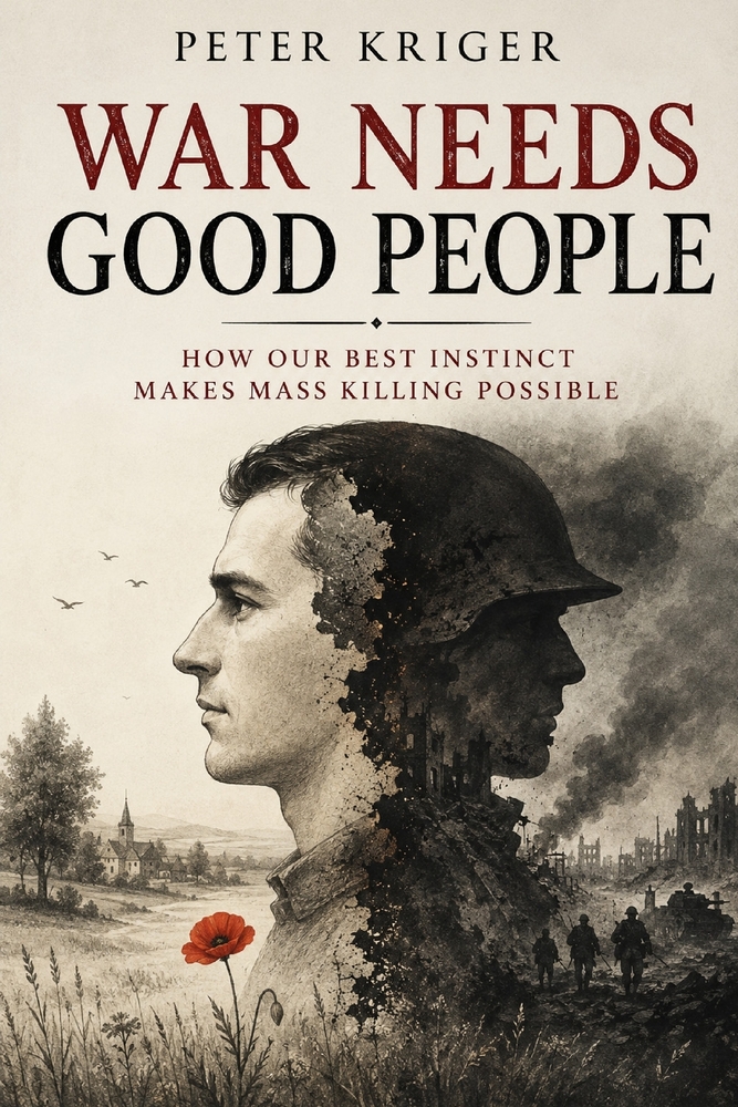 War Needs Good People: How Our Best Instinct Makes Mass Killing Possible cover
