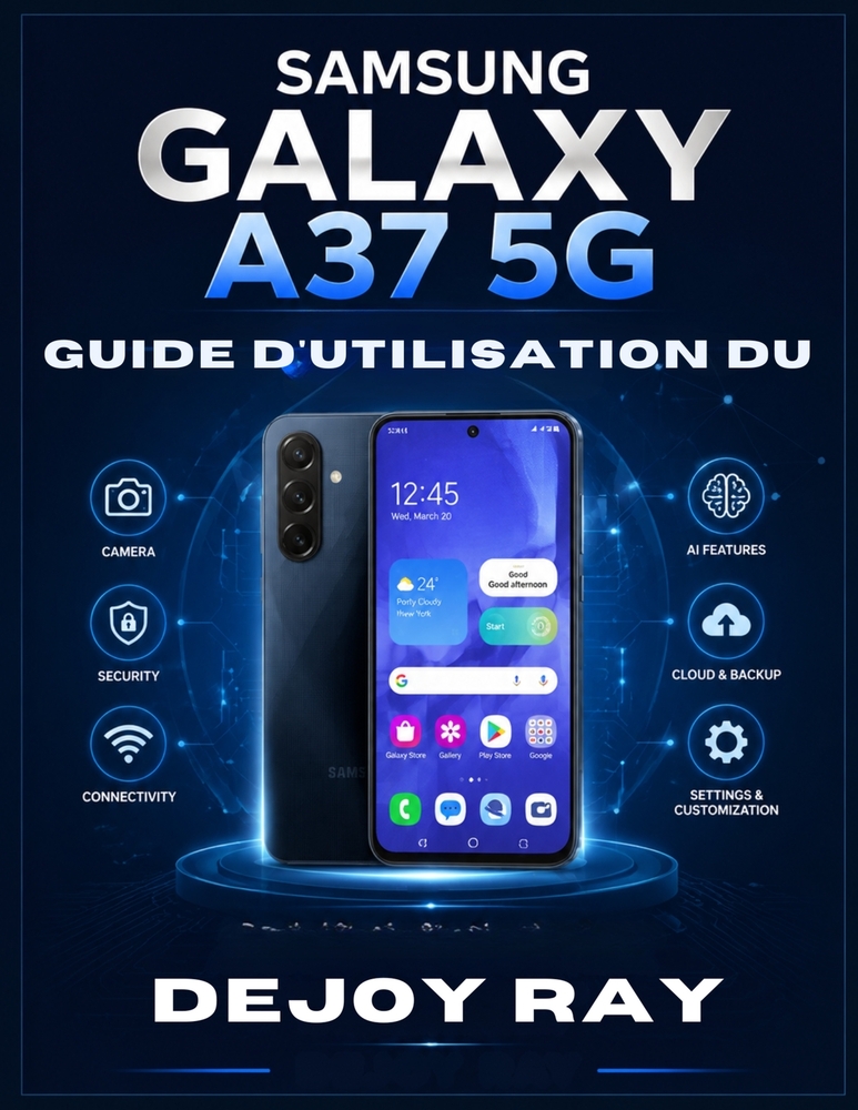 Guide d'utilisation du Samsung Galaxy A37 5G: Un guide pratique étape par étape pour maîtriser Android 16, ses fonctionnalités d'IA, ses paramètres, s cover