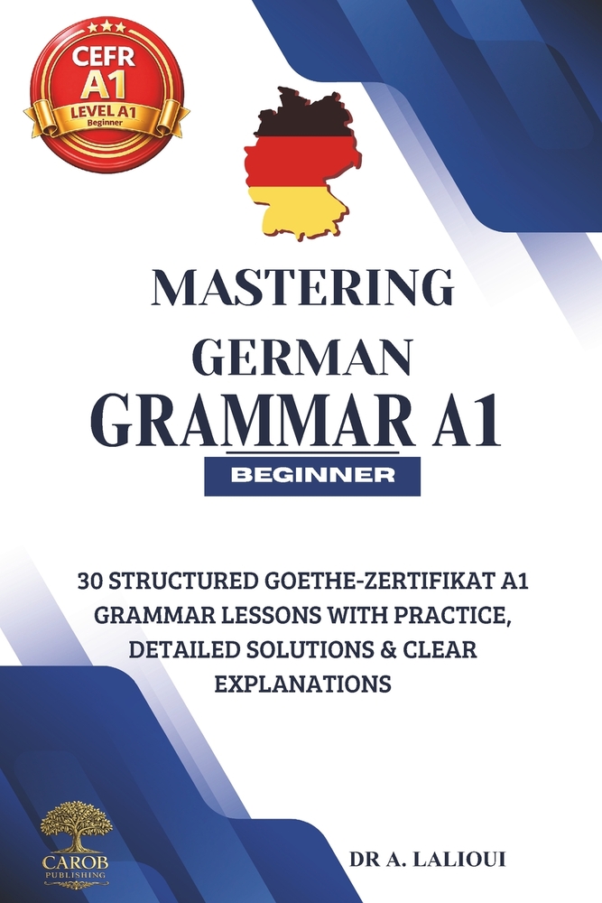 Mastering German Grammar A1: 30 Structured Goethe-Zertifikat A1 Grammar Lessons with Practice, Detailed Solutions & Clear Explanations cover
