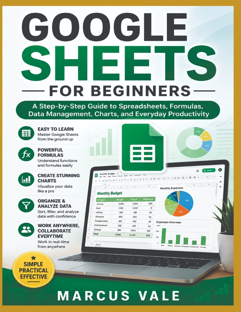 Google Sheets for Beginners: The Complete Step-by-Step Guide to Spreadsheets, Formulas, Charts, Data Management, and Productivity cover