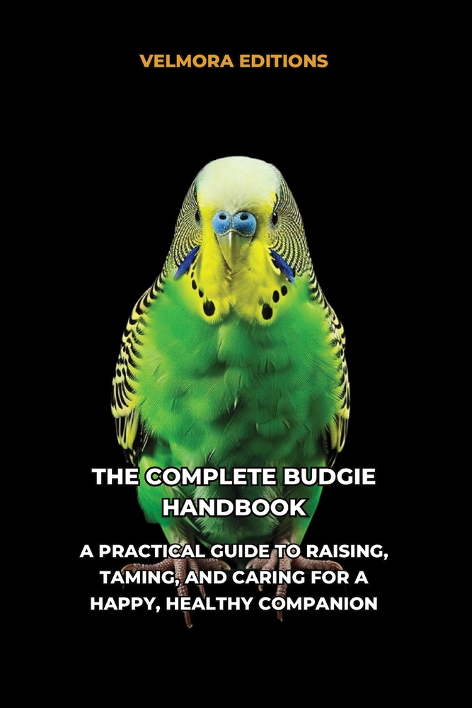 The Complete Budgie Handbook: A Practical Guide to Raising, Taming, and Caring for a Happy, Healthy Companion cover